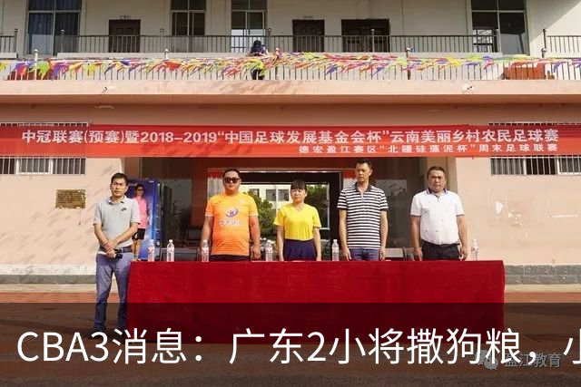 CBA3消息：广东2小将撒狗粮，小杜润旺赴辽篮，赵睿调侃周琦遭怼